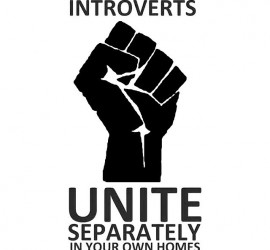 Introverts, unit separately in your own homes !