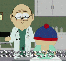 You seems to be a cynical asshole - south park